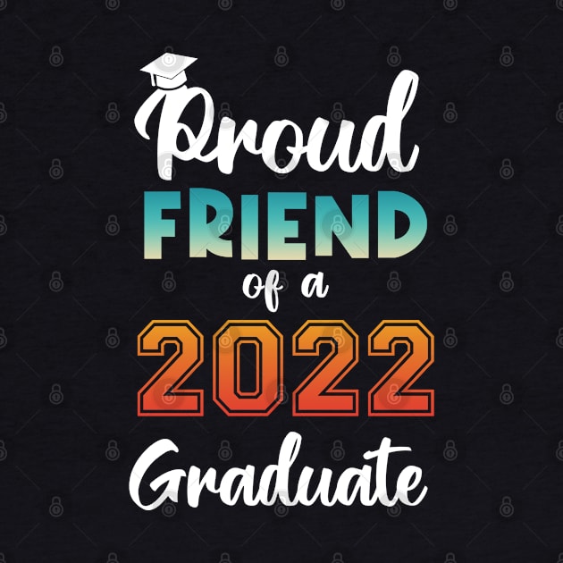 Proud Friend of a 2022 Graduate by InfiniTee Design